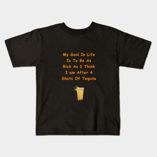 My Goal In Life Is To Be As Rich As I Think I Am After 4 Shots Of Tequila Kids T-Shirt by Africa